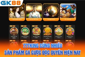 777KING Cùng Nhiều Sản Phẩm Cá Cược Độc Quyền Hiện Nay