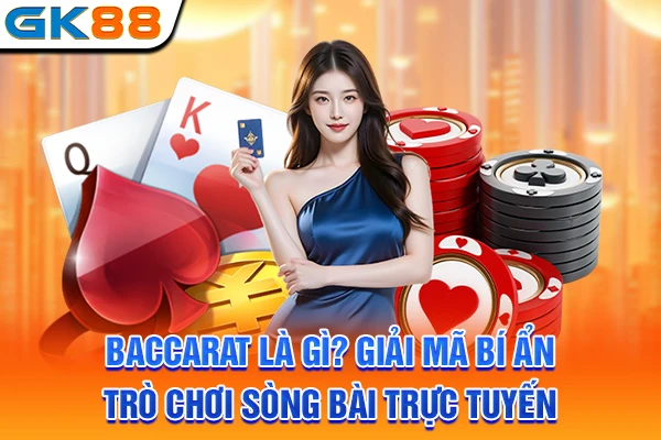 Baccarat Là Gì? Giải Mã Bí Ẩn Trò Chơi Sòng Bài Trực Tuyến
