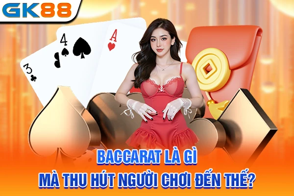 Baccarat là gì mà thu hút người chơi đến thế?
