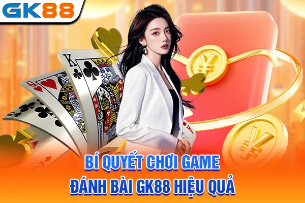 Bí quyết chơi game đánh bài GK88 hiệu quả