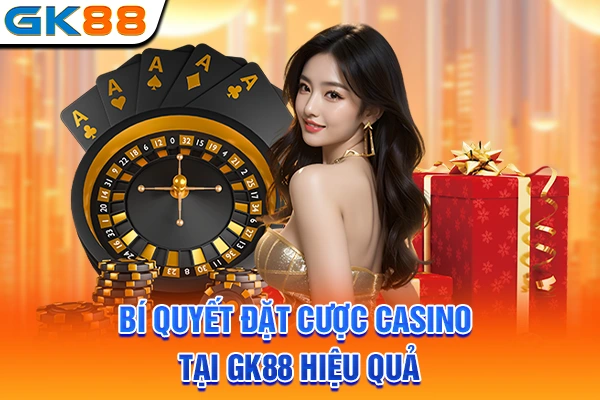 Bí quyết đặt cược casino tại GK88 hiệu quả