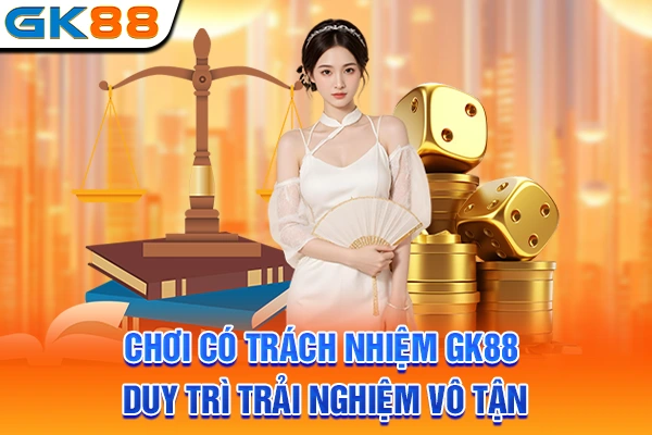Chơi có Trách Nhiệm GK88 - Duy Trì Trải Nghiệm Vô Tận