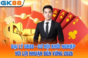 Đại Lý GK88 - Cơ Hội Khởi Nghiệp Với Lợi Nhuận Bền Vững 2026