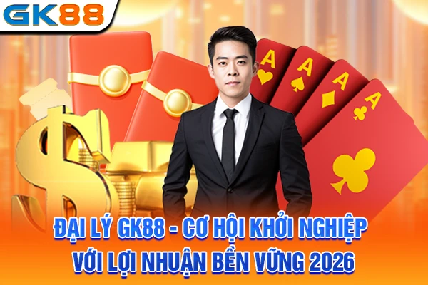 Đại Lý GK88 - Cơ Hội Khởi Nghiệp Với Lợi Nhuận Bền Vững 2026