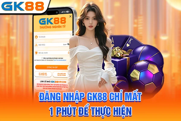 Đăng nhập GK88 chỉ mất 1 phút để thực hiện