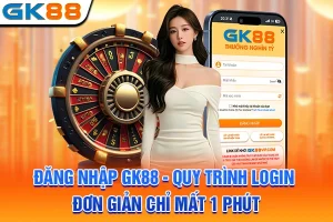 Đăng Nhập GK88 - Quy Trình Login Đơn Giản Chỉ Mất 1 Phút