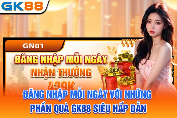 Đăng Nhập Mỗi Ngày Với Những Phần Quà GK88 Siêu Hấp Dẫn