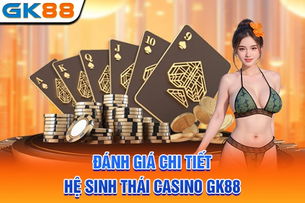 Đánh giá chi tiết hệ sinh thái casino GK88
