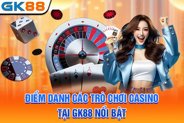 Điểm danh các trò chơi casino tại GK88 nổi bật