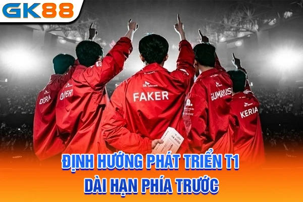 Định hướng phát triển T1 dài hạn phía trước