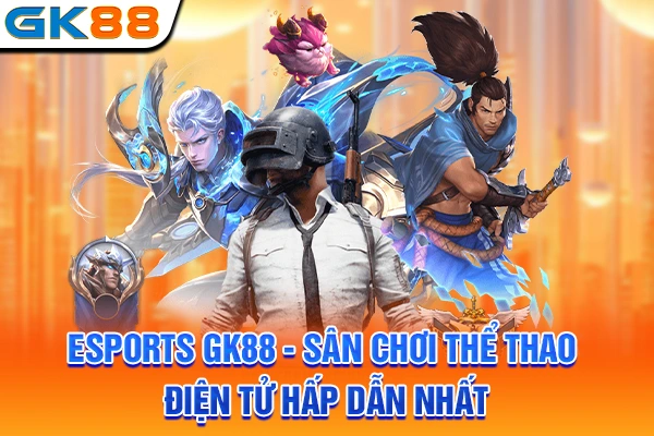 Esports GK88 - Sân Chơi Thể Thao Điện Tử Hấp Dẫn Nhất