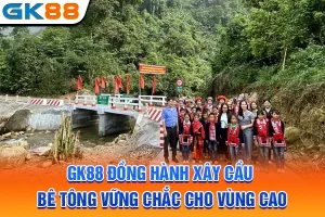 GK88 Đồng Hành Xây Cầu Bê Tông Vững Chắc Cho Vùng Cao