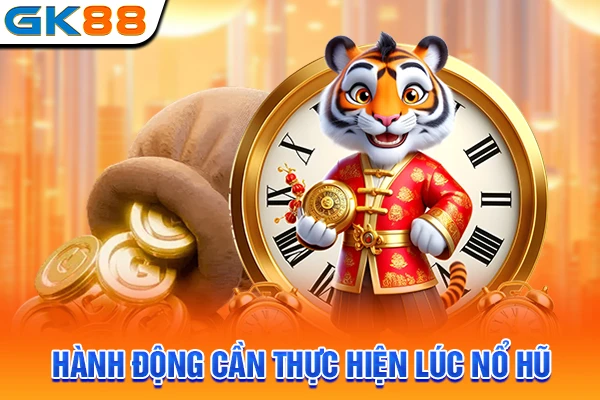 Hành động cần thực hiện lúc nổ hũ