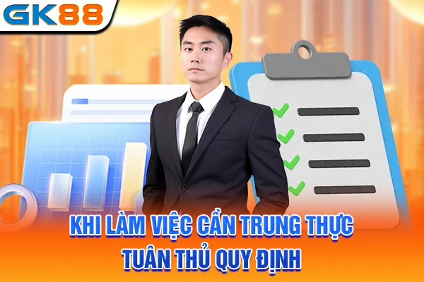 Khi làm việc cần trung thực tuân thủ quy định