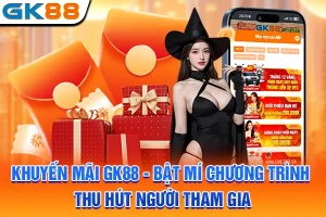 Khuyến Mãi GK88 - Bật Mí Chương Trình Thu Hút Người Tham Gia