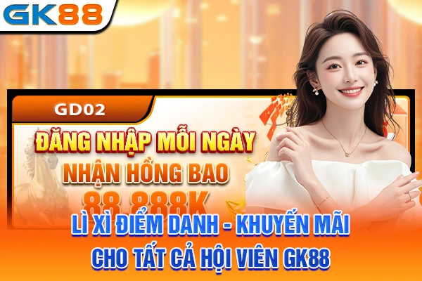 Lì Xì Điểm Danh - Khuyến Mãi Cho Tất Cả Hội Viên GK88