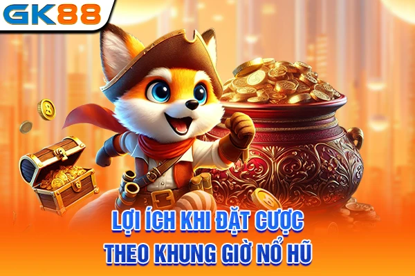Lợi ích khi đặt cược theo khung giờ nổ hũ