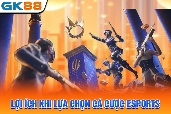 Lợi ích khi lựa chọn cá cược Esports