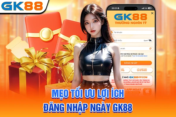 Mẹo tối ưu lợi ích đăng nhập ngày GK88