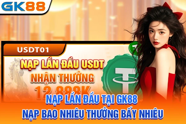 Nạp Lần Đầu Tại GK88 - Nạp Bao Nhiêu Thưởng Bấy Nhiêu