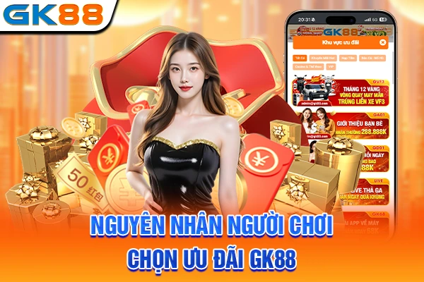 Nguyên nhân người chơi chọn ưu đãi GK88