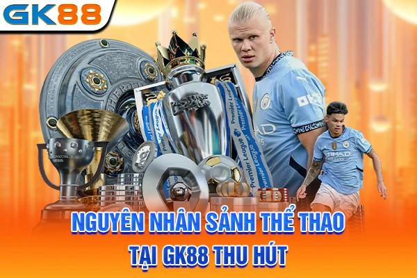 Nguyên nhân sảnh thể thao tại GK88 thu hút