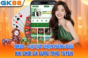 NK88 - Sự Lựa Chọn Hàng Đầu Khi Chơi Cá Cược Trực Tuyến