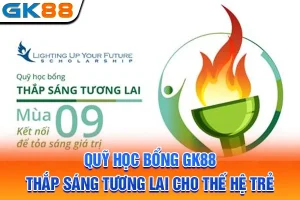 Quỹ Học Bổng GK88 Thắp Sáng Tương Lai Cho Thế Hệ Trẻ