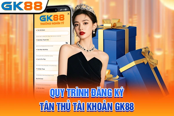 Quy trình đăng ký tân thủ tài khoản GK88