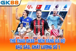 Thể Thao GK88 - Nền Tảng Cá Độ Đặc Sắc, Chất Lượng Số 1