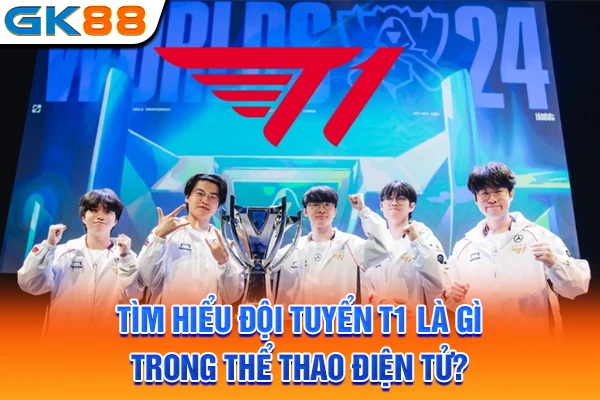 Tìm hiểu đội tuyển T1 là gì trong thể thao điện tử?