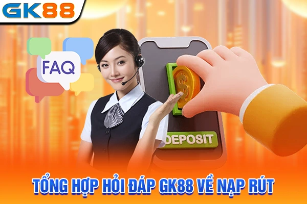 Tổng hợp hỏi đáp GK88 về nạp rút