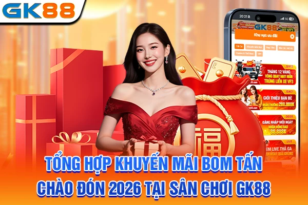 Tổng hợp khuyến mãi bom tấn chào đón 2026 tại sân chơi GK88
