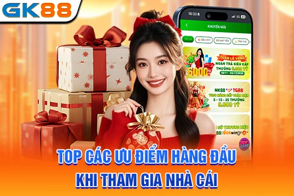 Top các ưu điểm hàng đầu khi tham gia nhà cái