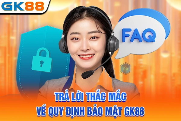 Trả lời thắc mắc về quy định bảo mật GK88