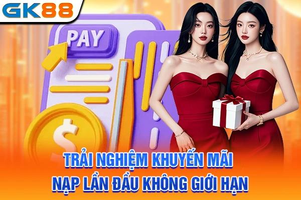 Trải nghiệm khuyến mãi nạp lần đầu không giới hạn